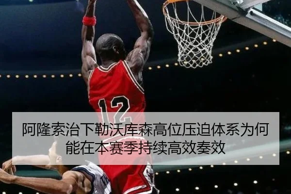 阿隆索治下勒沃库森高位压迫体系为何能在本赛季持续高效奏效