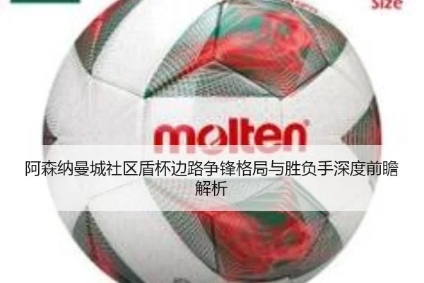 阿森纳曼城社区盾杯边路争锋格局与胜负手深度前瞻解析