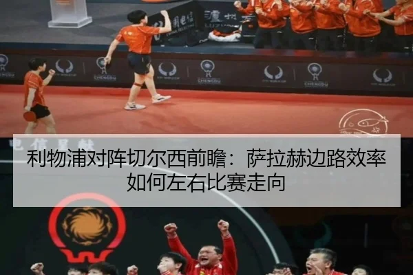 利物浦对阵切尔西前瞻：萨拉赫边路效率如何左右比赛走向